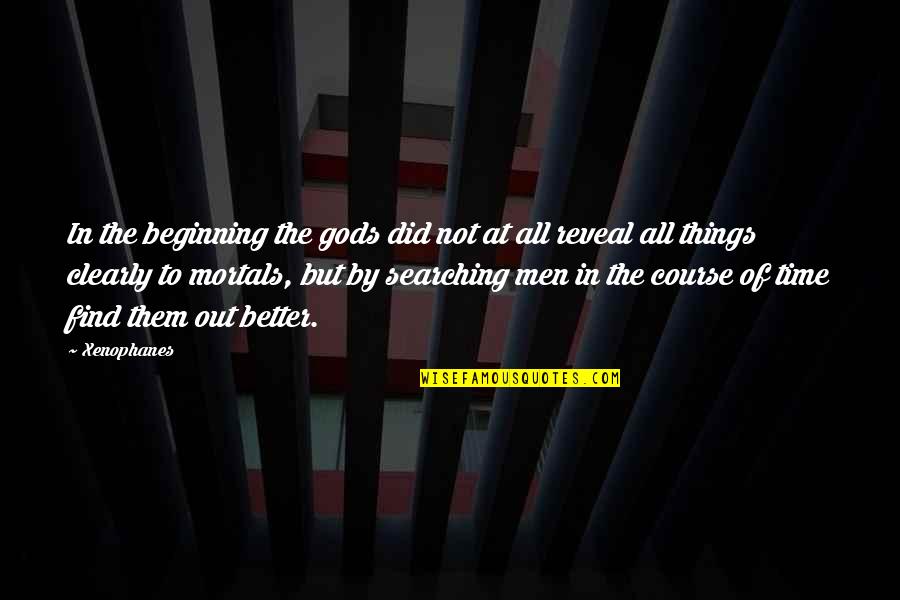 Better In Time Quotes By Xenophanes: In the beginning the gods did not at Better In Time Quotes By Xenophanes: In the beginning the gods did not at
