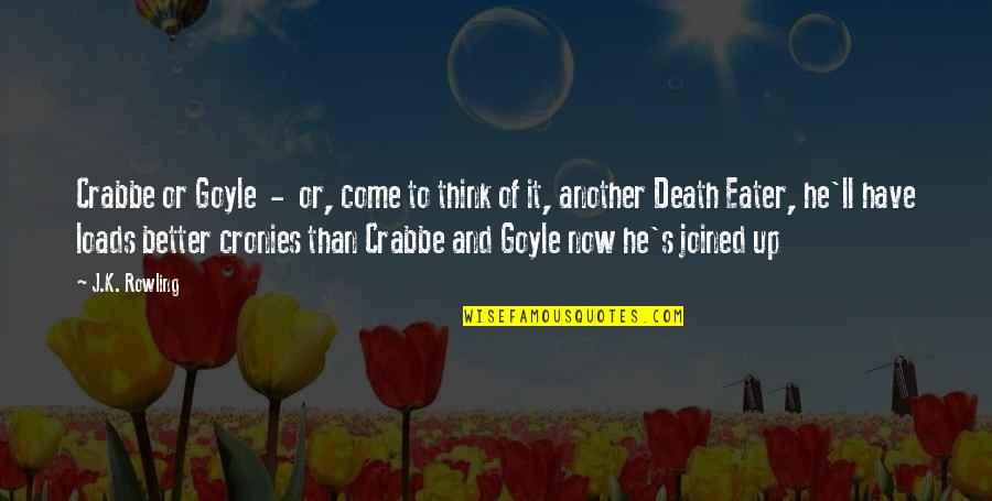 Better Is Yet To Come Quotes By J.K. Rowling: Crabbe or Goyle - or, come to think