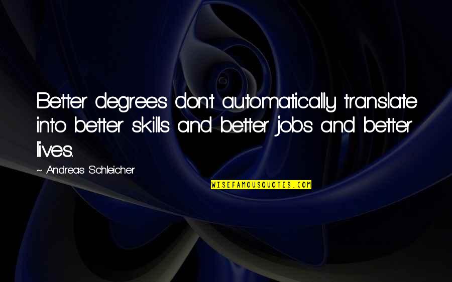 Better Jobs Quotes By Andreas Schleicher: Better degrees don't automatically translate into better skills Better Jobs Quotes By Andreas Schleicher: Better degrees don't automatically translate into better skills