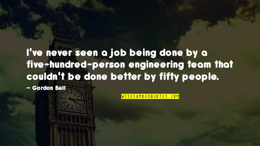 Better Jobs Quotes By Gordon Bell: I've never seen a job being done by Better Jobs Quotes By Gordon Bell: I've never seen a job being done by