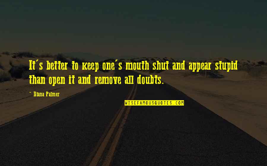 Better Keep Your Mouth Shut Quotes By Diana Palmer: It's better to keep one's mouth shut and