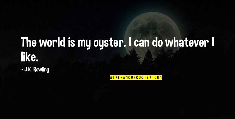 Better Keep Your Mouth Shut Quotes By J.K. Rowling: The world is my oyster. I can do