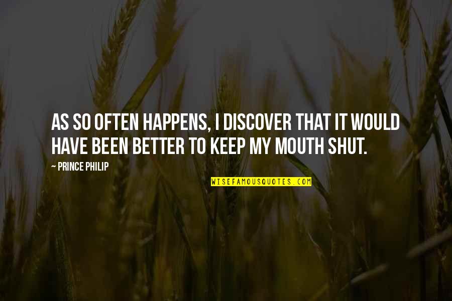 Better Keep Your Mouth Shut Quotes By Prince Philip: As so often happens, I discover that it