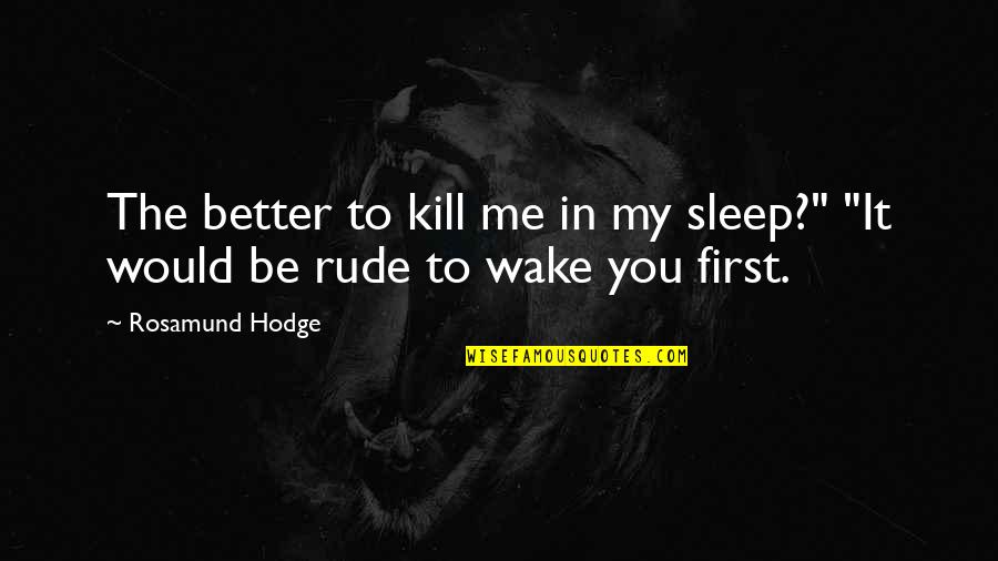 Better Kill Me Quotes By Rosamund Hodge: The better to kill me in my sleep?"