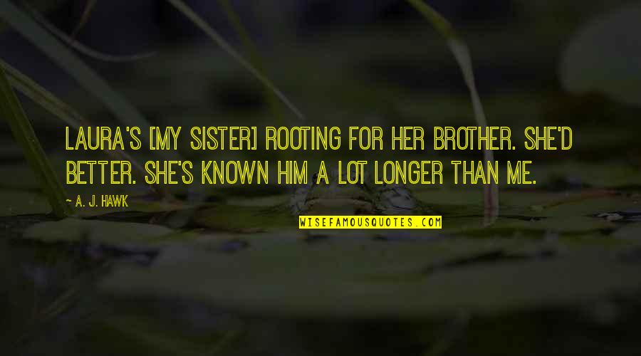 Better Known Quotes By A. J. Hawk: Laura's [my sister] rooting for her brother. She'd