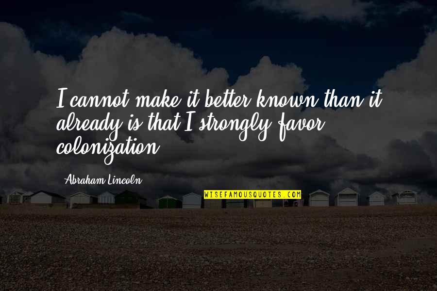 Better Known Quotes By Abraham Lincoln: I cannot make it better known than it