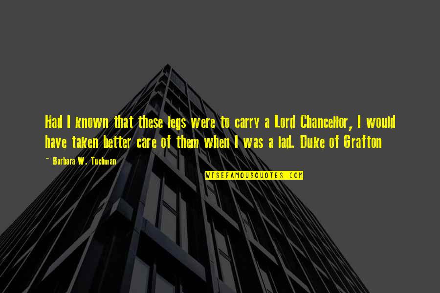 Better Known Quotes By Barbara W. Tuchman: Had I known that these legs were to