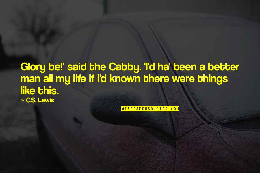 Better Known Quotes By C.S. Lewis: Glory be!' said the Cabby. 'I'd ha' been