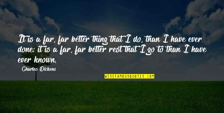 Better Known Quotes By Charles Dickens: It is a far, far better thing that