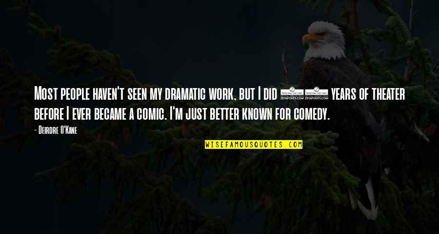 Better Known Quotes By Deirdre O'Kane: Most people haven't seen my dramatic work, but
