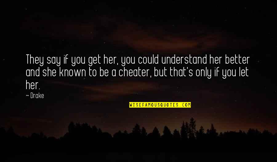 Better Known Quotes By Drake: They say if you get her, you could