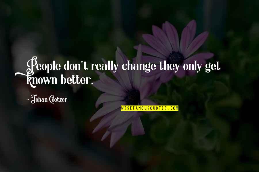 Better Known Quotes By Johan Coetzer: People don't really change they only get known
