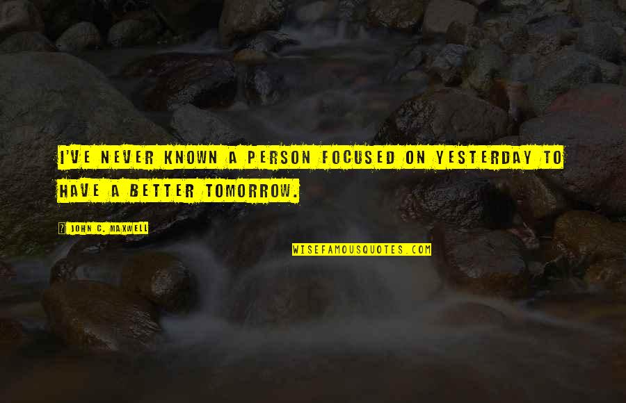 Better Known Quotes By John C. Maxwell: I've never known a person focused on yesterday