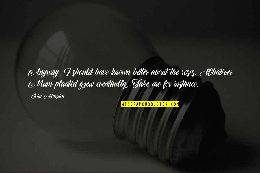 Better Known Quotes By John Marsden: Anyway, I should have known better about the