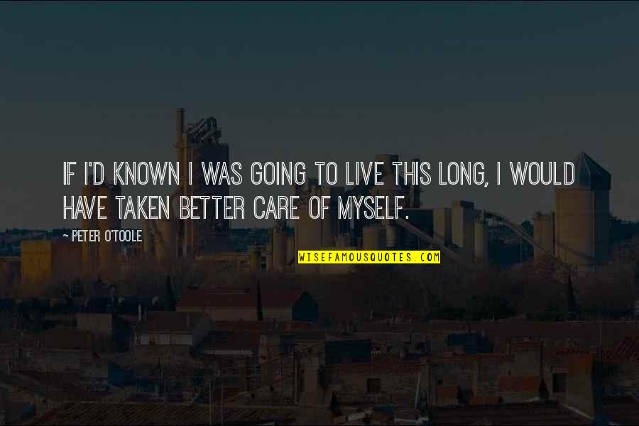 Better Known Quotes By Peter O'Toole: If I'd known I was going to live