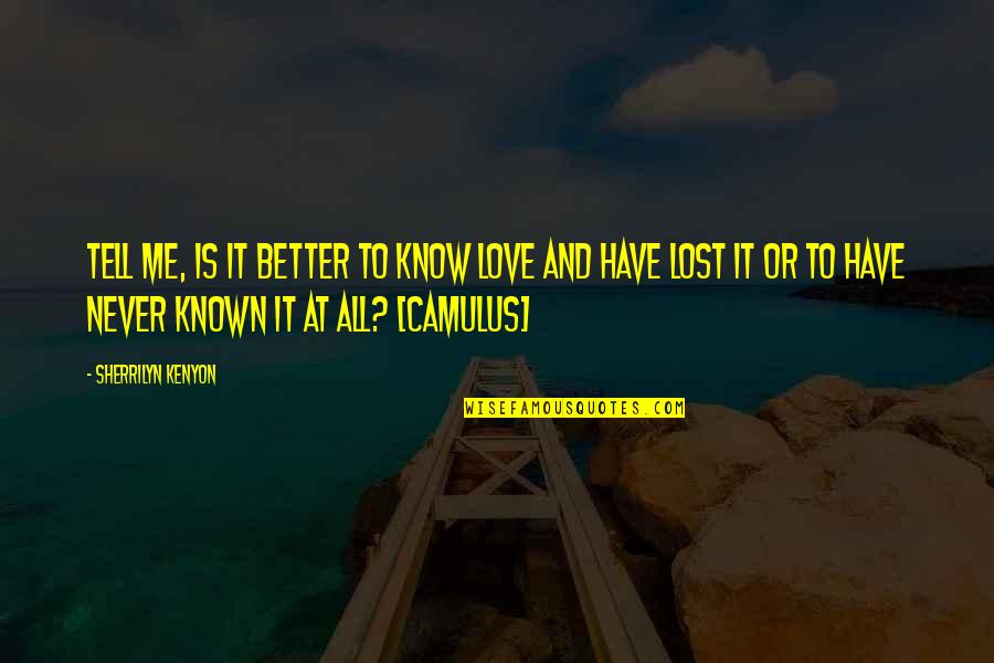 Better Known Quotes By Sherrilyn Kenyon: Tell me, is it better to know love