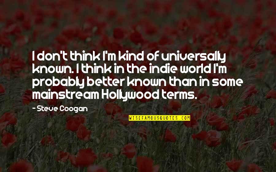 Better Known Quotes By Steve Coogan: I don't think I'm kind of universally known.