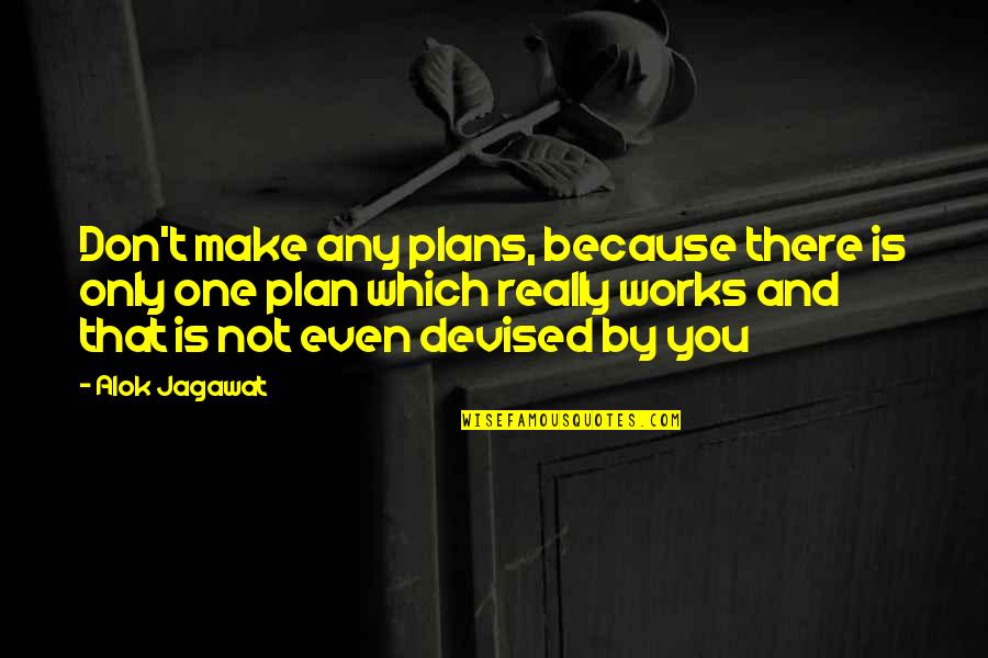 Better Left Alone Quotes By Alok Jagawat: Don't make any plans, because there is only