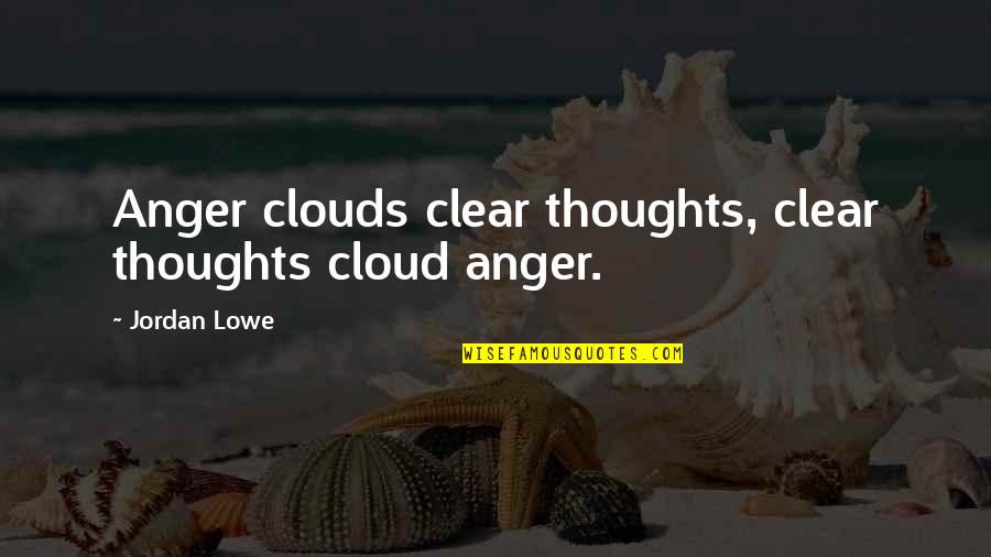 Better Left Alone Quotes By Jordan Lowe: Anger clouds clear thoughts, clear thoughts cloud anger.