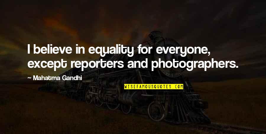 Better Left Alone Quotes By Mahatma Gandhi: I believe in equality for everyone, except reporters