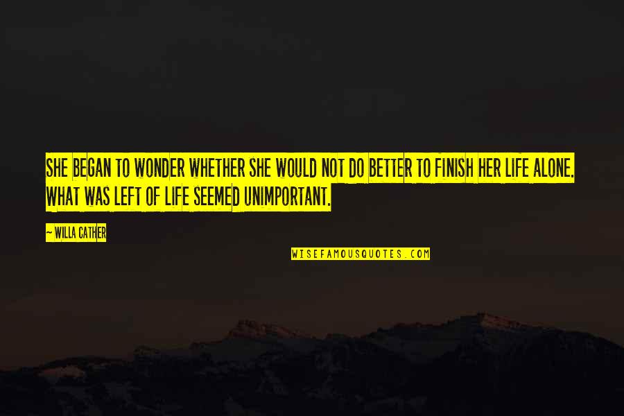 Better Left Alone Quotes By Willa Cather: She began to wonder whether she would not