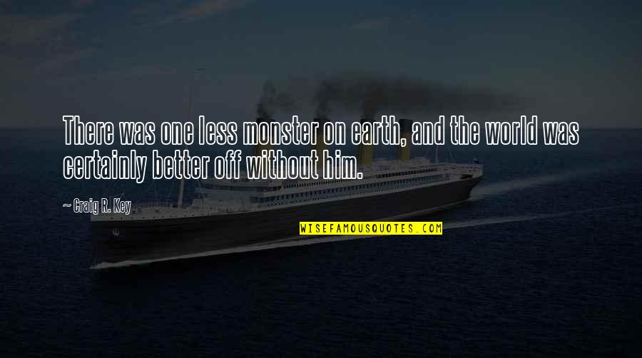 Better Less Quotes By Craig R. Key: There was one less monster on earth, and