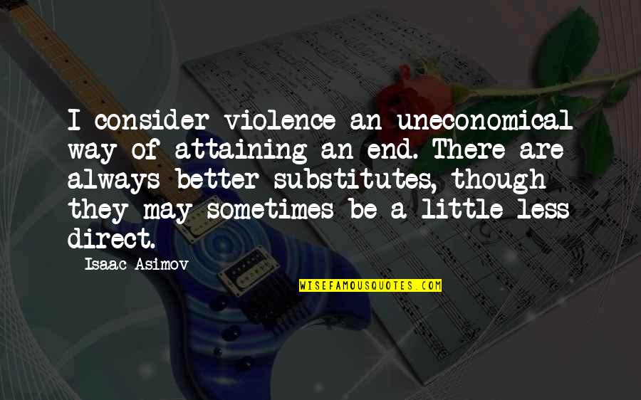 Better Less Quotes By Isaac Asimov: I consider violence an uneconomical way of attaining