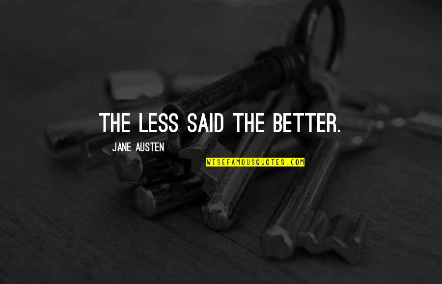 Better Less Quotes By Jane Austen: The less said the better.