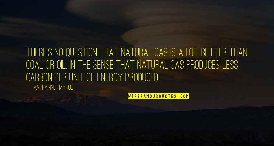 Better Less Quotes By Katharine Hayhoe: There's no question that natural gas is a