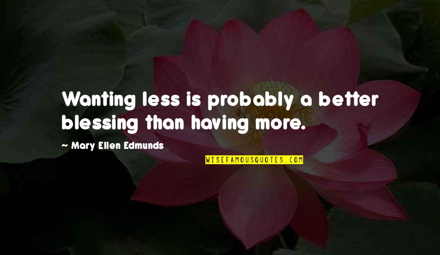 Better Less Quotes By Mary Ellen Edmunds: Wanting less is probably a better blessing than