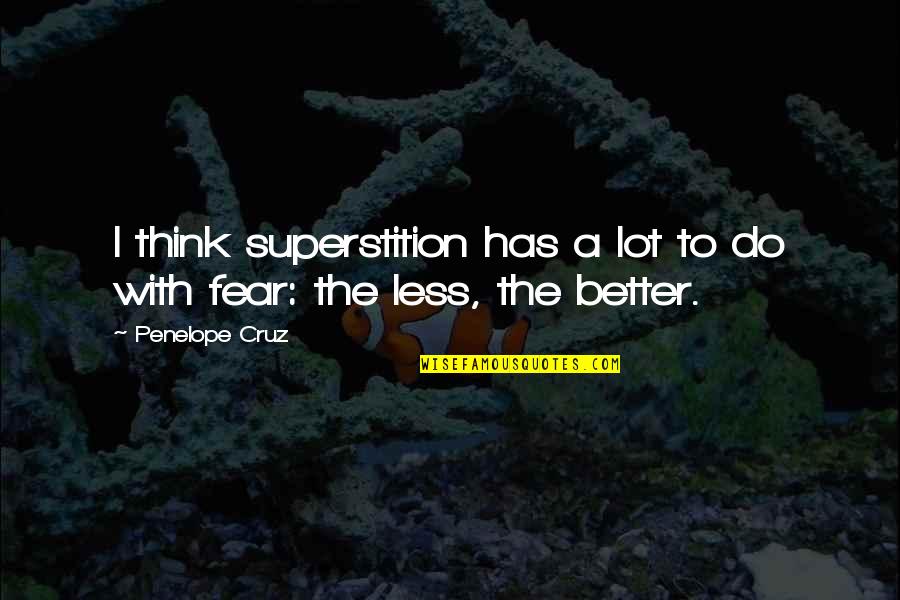 Better Less Quotes By Penelope Cruz: I think superstition has a lot to do