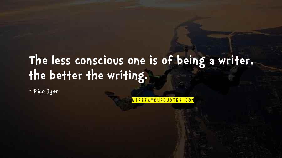 Better Less Quotes By Pico Iyer: The less conscious one is of being a