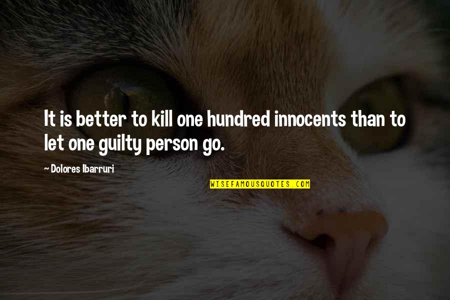 Better Let Go Quotes By Dolores Ibarruri: It is better to kill one hundred innocents