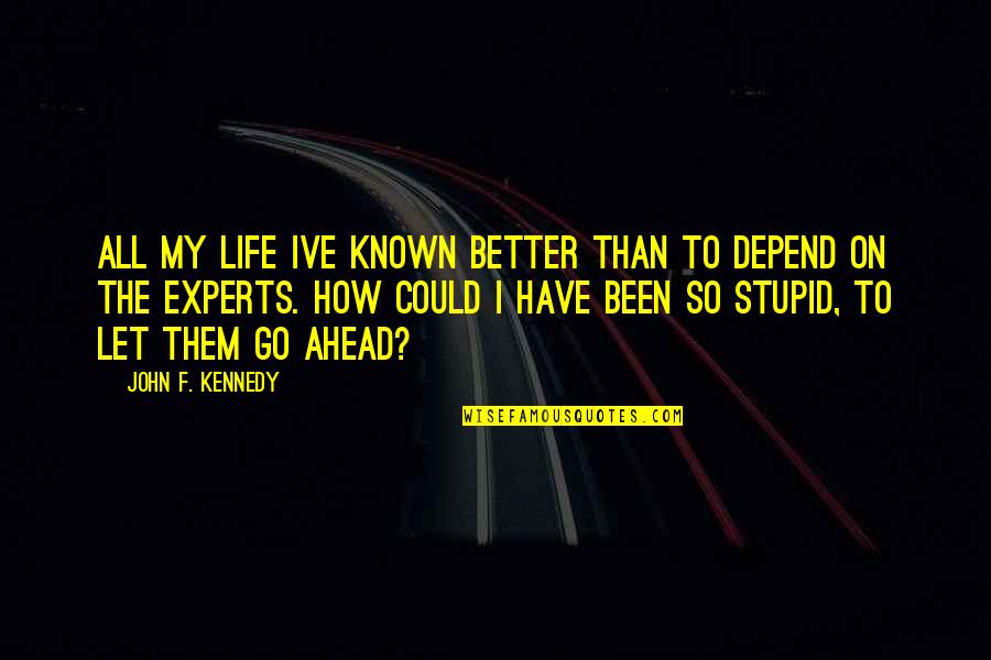 Better Let Go Quotes By John F. Kennedy: All my life Ive known better than to