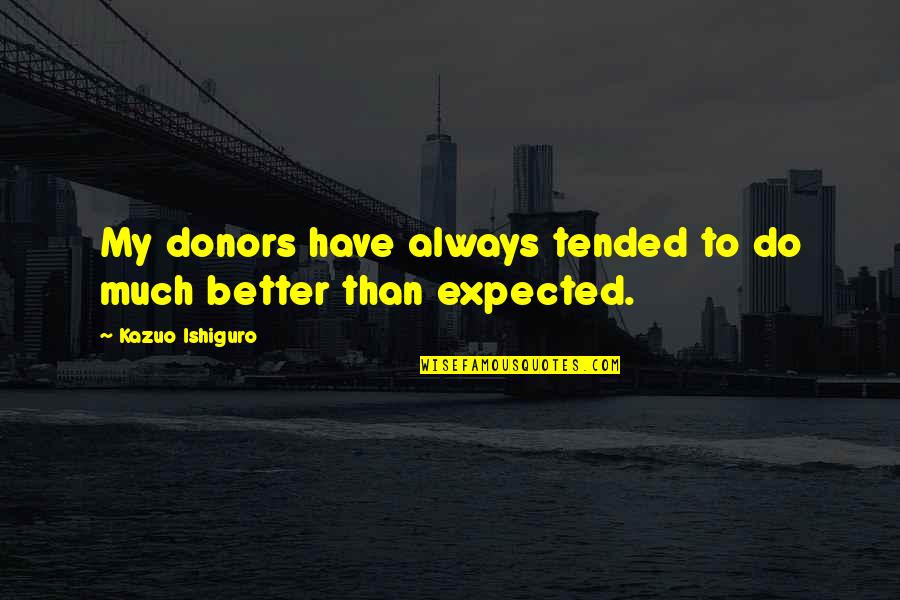 Better Let Go Quotes By Kazuo Ishiguro: My donors have always tended to do much