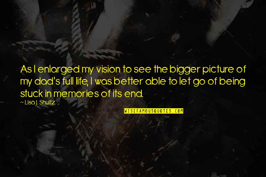 Better Let Go Quotes By Lisa J. Shultz: As I enlarged my vision to see the