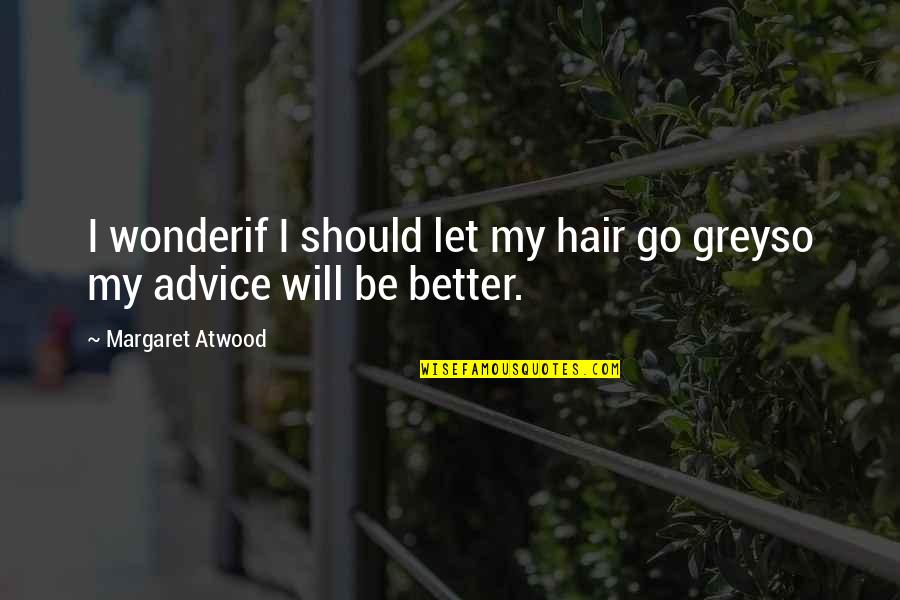 Better Let Go Quotes By Margaret Atwood: I wonderif I should let my hair go