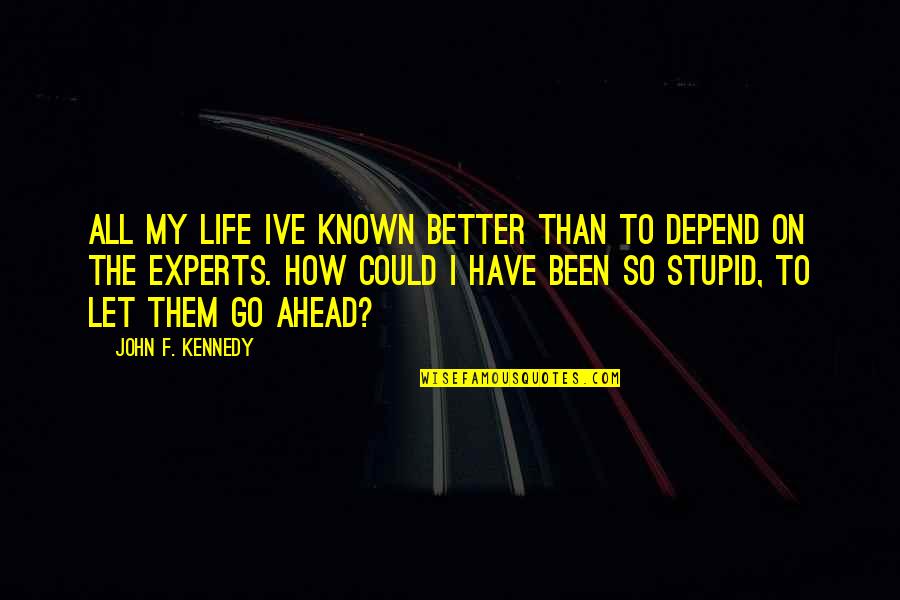 Better Life Ahead Quotes By John F. Kennedy: All my life Ive known better than to Better Life Ahead Quotes By John F. Kennedy: All my life Ive known better than to