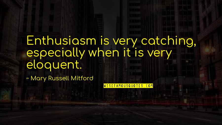 Better Life Ahead Quotes By Mary Russell Mitford: Enthusiasm is very catching, especially when it is Better Life Ahead Quotes By Mary Russell Mitford: Enthusiasm is very catching, especially when it is
