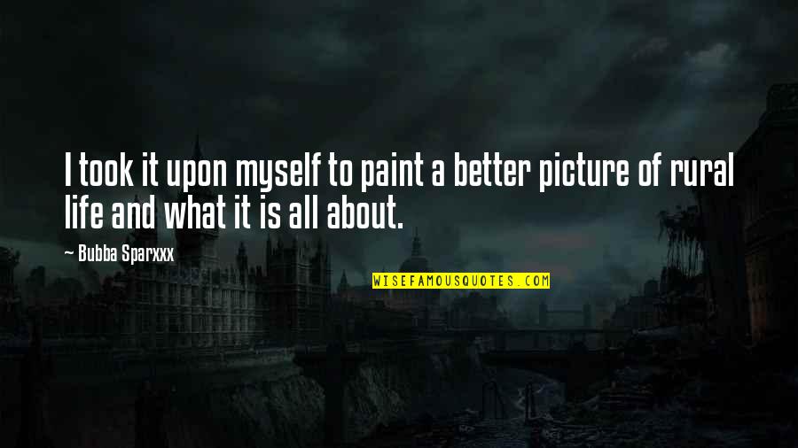 Better Life Picture Quotes By Bubba Sparxxx: I took it upon myself to paint a Better Life Picture Quotes By Bubba Sparxxx: I took it upon myself to paint a