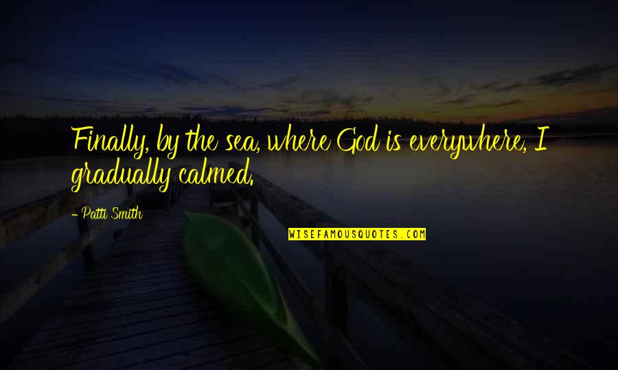Better Life Picture Quotes By Patti Smith: Finally, by the sea, where God is everywhere,