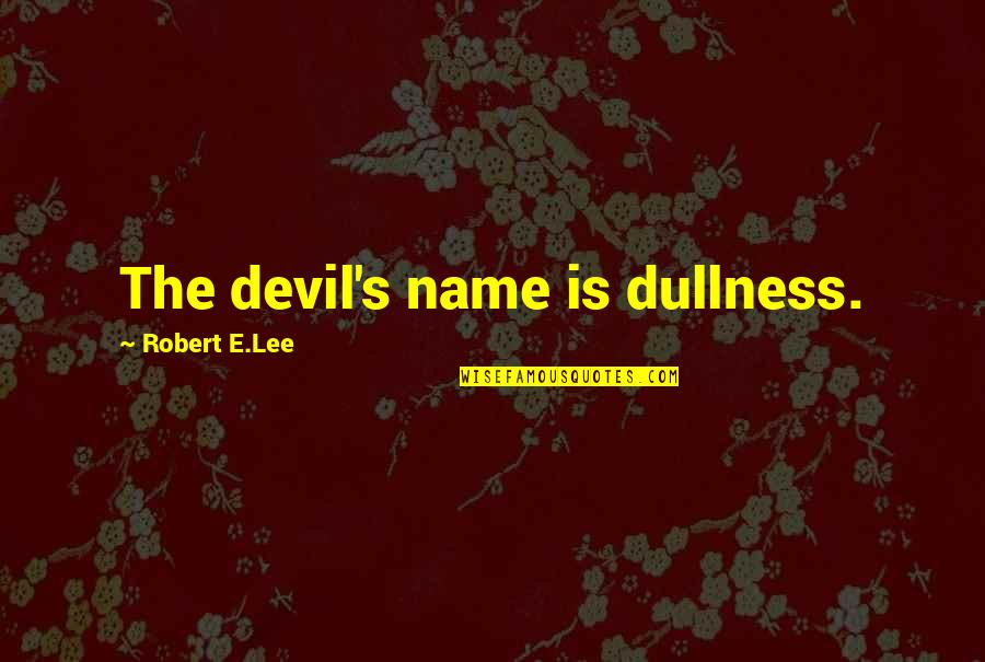 Better Life Picture Quotes By Robert E.Lee: The devil's name is dullness. Better Life Picture Quotes By Robert E.Lee: The devil's name is dullness.
