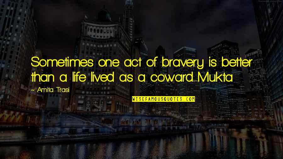 Better Life Quotes By Amita Trasi: Sometimes one act of bravery is better than