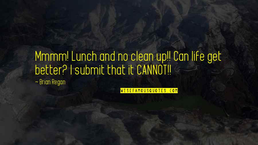 Better Life Quotes By Brian Regan: Mmmm! Lunch and no clean up!! Can life