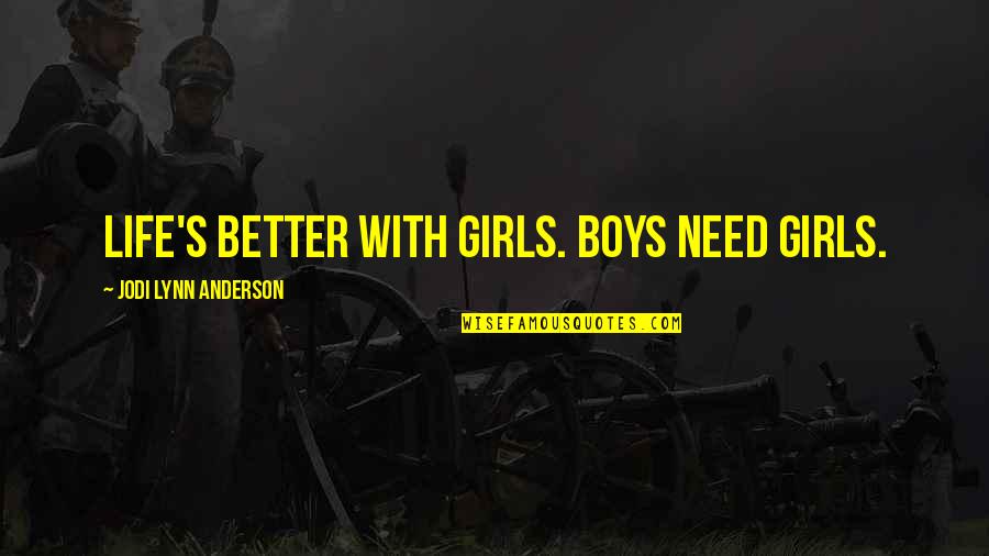 Better Life Quotes By Jodi Lynn Anderson: life's better with girls. boys need girls.