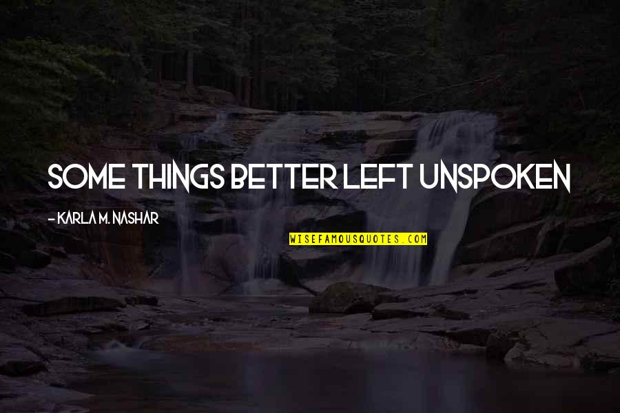 Better Life Quotes By Karla M. Nashar: Some things better left unspoken