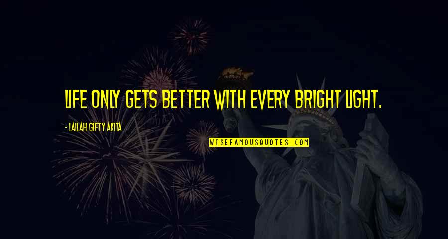Better Life Quotes By Lailah Gifty Akita: Life only gets better with every bright light.