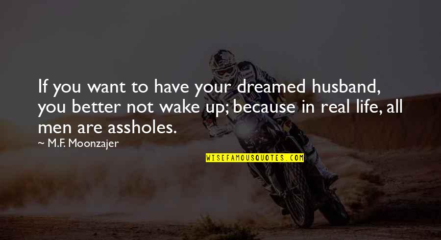 Better Life Quotes By M.F. Moonzajer: If you want to have your dreamed husband,