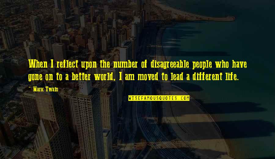 Better Life Quotes By Mark Twain: When I reflect upon the number of disagreeable