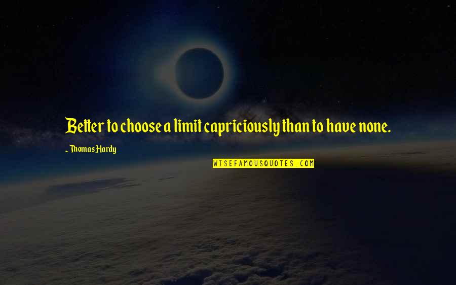 Better Life Quotes By Thomas Hardy: Better to choose a limit capriciously than to